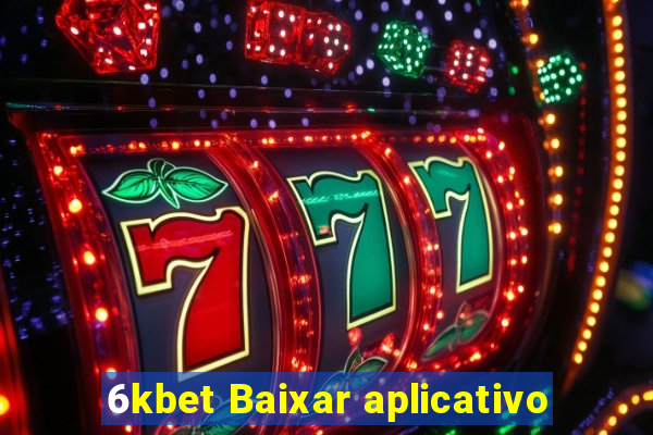 6kbet Baixar aplicativo